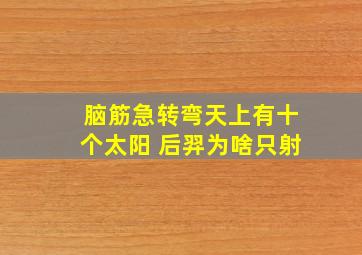 脑筋急转弯天上有十个太阳 后羿为啥只射